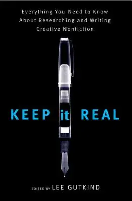 Keep It Real: Všetko, čo potrebujete vedieť o výskume a písaní kreatívnej literatúry faktu - Keep It Real: Everything You Need to Know about Researching and Writing Creative Nonfiction