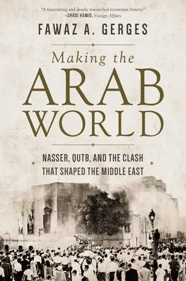 Vytváranie arabského sveta: Násira, Qutba a stret, ktorý formoval Blízky východ - Making the Arab World: Nasser, Qutb, and the Clash That Shaped the Middle East