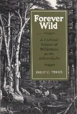 Navždy divoký: Kultúrne dejiny divočiny v Adirondacku - Forever Wild: A Cultural History of Wilderness in the Adirondacks