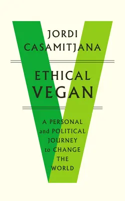 Etický vegán: Osobná a politická cesta za zmenou sveta - Ethical Vegan: A Personal and Political Journey to Change the World