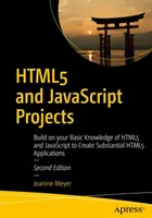 Projekty Html5 a JavaScript: Projekty: Rozvíjajte svoje základné znalosti Html5 a JavaScriptu a vytvárajte podstatné aplikácie Html5 - Html5 and JavaScript Projects: Build on Your Basic Knowledge of Html5 and JavaScript to Create Substantial Html5 Applications