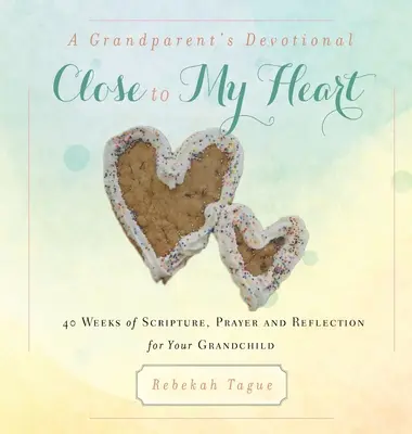 Pobožnosť pre starých rodičov - Blízko môjmu srdcu: 40 týždňov Písma, modlitby a rozjímania za vaše vnúča. - A Grandparent's Devotional- Close to My Heart: 40 Weeks of Scripture, Prayer and Reflection for Your Grandchild