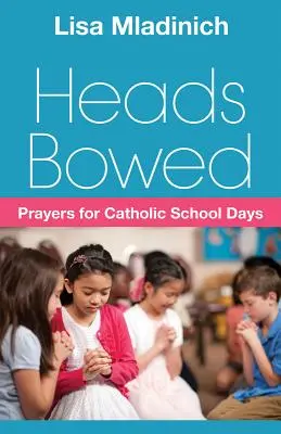 Sklonené hlavy: Modlitby pre katolícke školské dni - Heads Bowed: Prayers for Catholic School Days