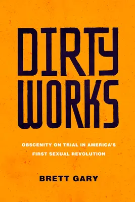 Špinavé práce: Obscénnosť na súde v prvej sexuálnej revolúcii v Amerike - Dirty Works: Obscenity on Trial in America's First Sexual Revolution