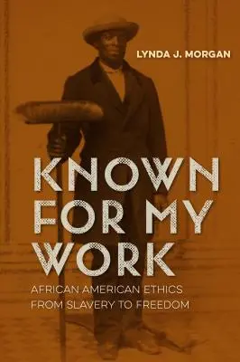 Známy pre svoju prácu: Afroamerická etika od otroctva po slobodu - Known for My Work: African American Ethics from Slavery to Freedom