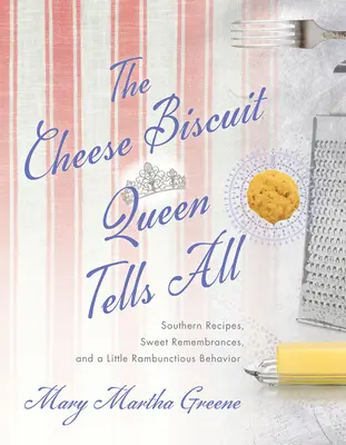 Kráľovná syrových sušienok rozpráva všetko: južanské recepty, sladké spomienky a trochu búrlivého správania - The Cheese Biscuit Queen Tells All: Southern Recipes, Sweet Remembrances, and a Little Rambunctious Behavior