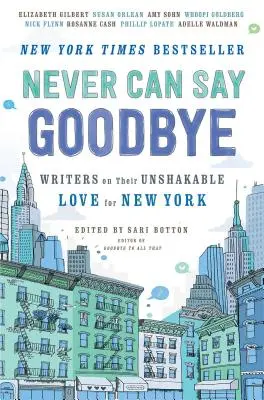 Nikdy nemôžem povedať zbohom: Spisovatelia o svojej neochvejnej láske k New Yorku - Never Can Say Goodbye: Writers on Their Unshakable Love for New York
