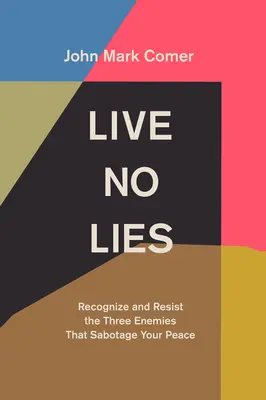 Žiť bez lží: Rozpoznajte a odolávajte trom nepriateľom, ktorí sabotujú váš pokoj - Live No Lies: Recognize and Resist the Three Enemies That Sabotage Your Peace
