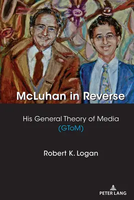 McLuhan in Reverse: Jeho všeobecná teória médií (Gtom) - McLuhan in Reverse: His General Theory of Media (Gtom)
