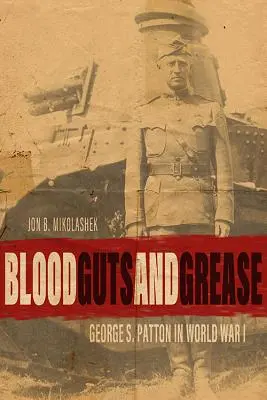 Krv, vnútornosti a tuk: Patton v prvej svetovej vojne - Blood, Guts, and Grease: George S. Patton in World War I