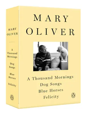 Zbierka Mary Oliverovej: A Thousand Mornings, Dog Songs, Blue Horses, and Felicity - A Mary Oliver Collection: A Thousand Mornings, Dog Songs, Blue Horses, and Felicity
