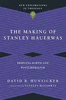 Tvorba Stanleyho Hauerwasa: Hauhasau: Premostenie Bartha a postliberalizmu - The Making of Stanley Hauerwas: Bridging Barth and Postliberalism