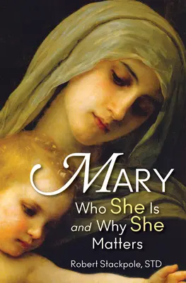 Mária: Kto je a prečo na nej záleží - Mary: Who She Is and Why She Matters