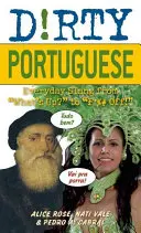 Špinavá portugalčina: Všedný slang od What's Up? po F*%# Off! - Dirty Portuguese: Everyday Slang from What's Up? to F*%# Off!