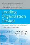 Vedúci návrh organizácie: Ako prijímať rozhodnutia o dizajne organizácie, aby ste dosiahli požadované výsledky - Leading Organization Design: How to Make Organization Design Decisions to Drive the Results You Want