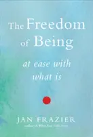 Sloboda bytia: V pohode s tým, čo je - The Freedom of Being: At Ease with What Is