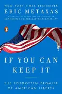 Ak si to dokážeš udržať: Zabudnutý prísľub americkej slobody - If You Can Keep It: The Forgotten Promise of American Liberty