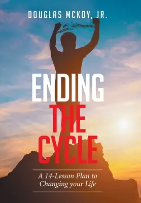 Ukončenie cyklu: Plán 14 lekcií, ako zmeniť svoj život - Ending the Cycle: A 14-Lesson Plan to Changing Your Life