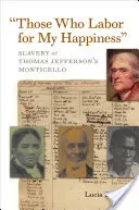 Tí, ktorí pracujú pre moje šťastie: Otroctvo v Monticello Thomasa Jeffersona - Those Who Labor for My Happiness: Slavery at Thomas Jefferson's Monticello