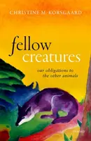 Spolutvorcovia: Naše povinnosti voči ostatným zvieratám - Fellow Creatures: Our Obligations to the Other Animals