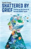 Zlomení smútkom: Zbierať kúsky, aby sme sa opäť stali celými - Shattered by Grief: Picking Up the Pieces to Become Whole Again