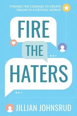Fire the Haters: Nájsť odvahu tvoriť online v kritickom svete - Fire the Haters: Finding Courage to Create Online in a Critical World