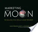 Marketing Mesiaca: Predaj lunárneho programu Apollo - Marketing the Moon: The Selling of the Apollo Lunar Program