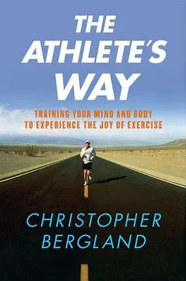 Cesta športovca: Tréning mysle a tela, aby ste zažili radosť z cvičenia - The Athlete's Way: Training Your Mind and Body to Experience the Joy of Exercise