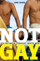 Nie je to gay: Sex medzi heterosexuálnymi bielymi mužmi - Not Gay: Sex Between Straight White Men