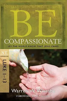 Buď súcitný: Komentár k NZ: Nech svet vie, že Ježišovi na nás záleží: Lukáš 1-13 - Be Compassionate: Let the World Know That Jesus Cares, NT Commentary: Luke 1-13