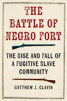 Bitka o černošskú pevnosť: Vzostup a pád komunity utečených otrokov - The Battle of Negro Fort: The Rise and Fall of a Fugitive Slave Community