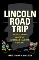 Lincoln Road Trip: Sprievodca po obľúbenom americkom prezidentovi - Lincoln Road Trip: The Back-Roads Guide to America's Favorite President