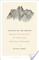 Lexikón úst: Poetika a politika hlasu a ústnej imaginácie - Lexicon of the Mouth: Poetics and Politics of Voice and the Oral Imaginary