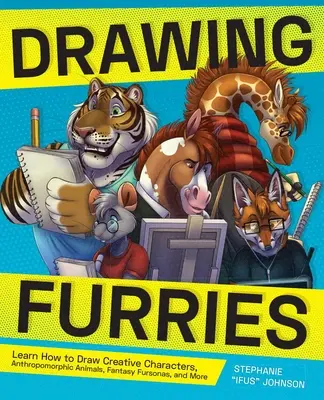 Kreslenie kožušinových zvierat: Naučte sa kresliť kreatívne postavy, antropomorfné zvieratá, fantasy fursony a ďalšie - Drawing Furries: Learn How to Draw Creative Characters, Anthropomorphic Animals, Fantasy Fursonas, and More
