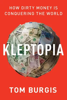 Kleptopia: Ako špinavé peniaze dobývajú svet - Kleptopia: How Dirty Money Is Conquering the World