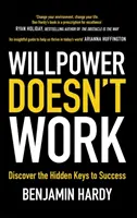 Sila vôle nefunguje - objavte skryté kľúče k úspechu - Willpower Doesn't Work - Discover the Hidden Keys to Success