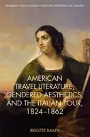 Americká cestopisná literatúra, rodová estetika a talianska cesta v rokoch 1824 - 1962 - American Travel Literature, Gendered Aesthetics, and the Italian Tour, 1824-62