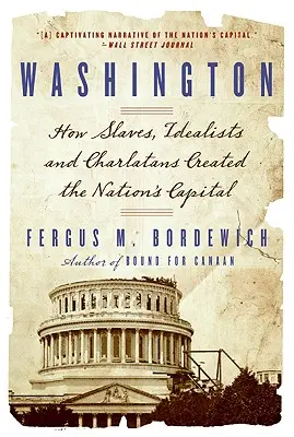 Washington: Ako otroci, idealisti a darebáci vytvorili hlavné mesto krajiny - Washington: How Slaves, Idealists, and Scoundrels Created the Nation's Capital