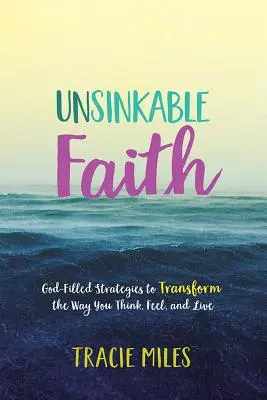 Nepotopiteľná viera: Viera: Bohom naplnené stratégie na premenu spôsobu, akým myslíte, cítite a žijete - Unsinkable Faith: God-Filled Strategies to Transform the Way You Think, Feel, and Live
