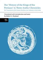 Dejiny perzských kráľov v troch arabských kronikách: Odovzdávanie iránskej minulosti od neskorej antiky po raný islam - The 'History of the Kings of the Persians' in Three Arabic Chronicles: The Transmission of the Iranian Past from Late Antiquity to Early Islam