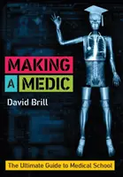 Ako sa stať lekárom - Konečný sprievodca lekárskou fakultou (Brill David (Foundation Trainee Doctor Royal Free London NHS Foundation Trust)) - Making a Medic - The Ultimate Guide to Medical School (Brill David (Foundation Trainee Doctor Royal Free London NHS Foundation Trust))