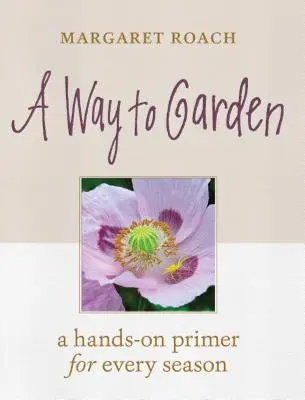 Cesta do záhrady: Praktická príručka pre každé ročné obdobie - A Way to Garden: A Hands-On Primer for Every Season