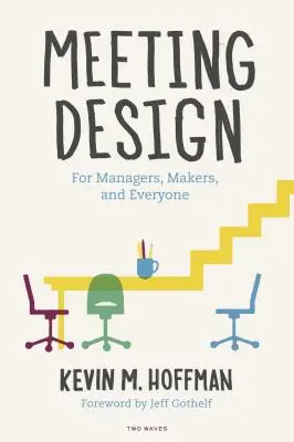 Návrh stretnutí: Pre manažérov, tvorcov a všetkých - Meeting Design: For Managers, Makers, and Everyone