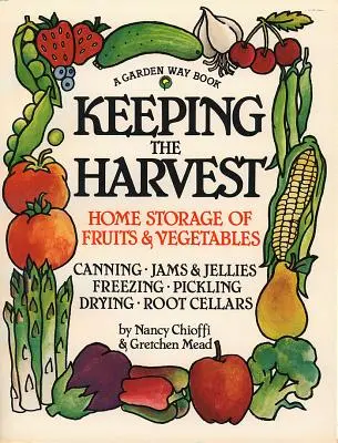Zachovanie úrody: Vydajte sa na cestu k vlastnému ovociu, zelenine a bylinkám: Objavte domáce dobroty pri pestovaní vlastného ovocia, zeleniny a byliniek - Keeping the Harvest: Discover the Homegrown Goodness of Putting Up Your Own Fruits, Vegetables & Herbs