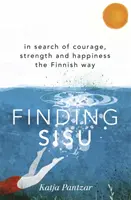 Hľadanie Sisu - Hľadanie odvahy, sily a šťastia po fínsky - Finding Sisu - In search of courage, strength and happiness the Finnish way
