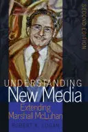 Rozumieť novým médiám; rozšírenie Marshalla McLuhana - druhé vydanie - Understanding New Media; Extending Marshall McLuhan - Second Edition