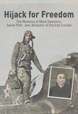 Únos za slobodou: Spomienky Marka Dymshitsa: Dymitsits: sovietsky pilot, Žid, narušiteľ železnej opony - Hijack for Freedom: The Memoirs of Mark Dymshits: Soviet Pilot, Jew, Breacher of the Iron Curtain