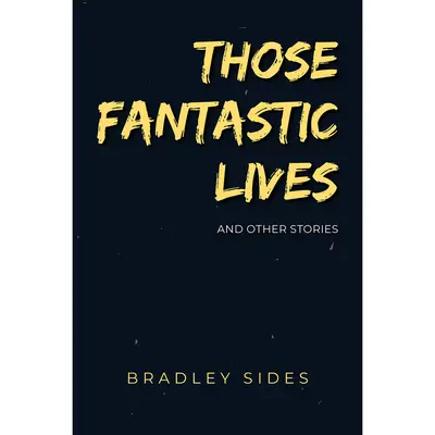 Tie fantastické životy: A iné zvláštne príbehy - Those Fantastic Lives: And Other Strange Stories