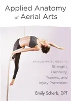 Aplikovaná anatómia vzdušných umení: Ilustrovaná príručka o sile, flexibilite, tréningu a prevencii zranení - Applied Anatomy of Aerial Arts: An Illustrated Guide to Strength, Flexibility, Training, and Injury Prevention