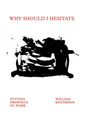 William Kentridge: Why Should I Hesitate: Putting Drawings to Work: Kresby na prácu - William Kentridge: Why Should I Hesitate: Putting Drawings to Work